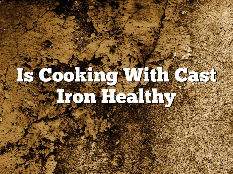 Is Cooking With Cast Iron Healthy