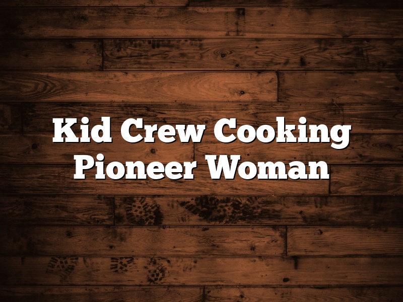 Kid Crew Cooking Pioneer Woman