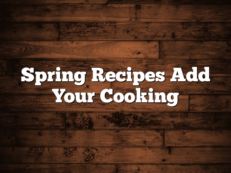 Spring Recipes Add Your Cooking