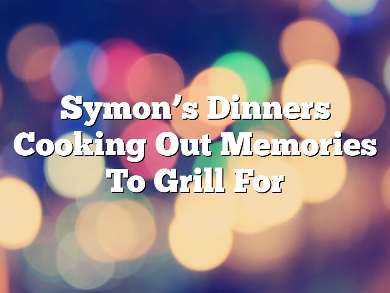 Symon’s Dinners Cooking Out Memories To Grill For