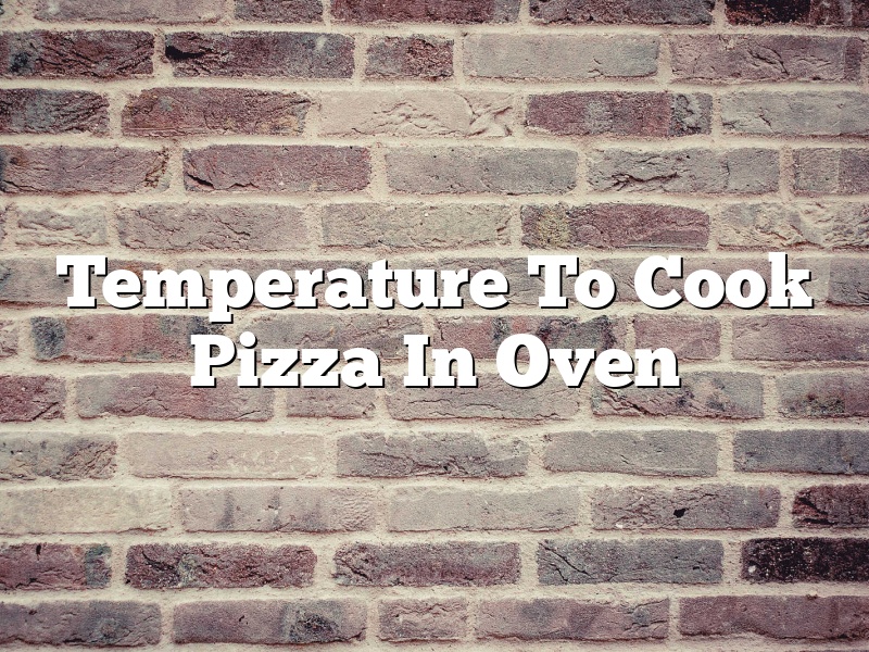 Temperature To Cook Pizza In Oven