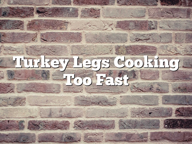 Turkey Legs Cooking Too Fast