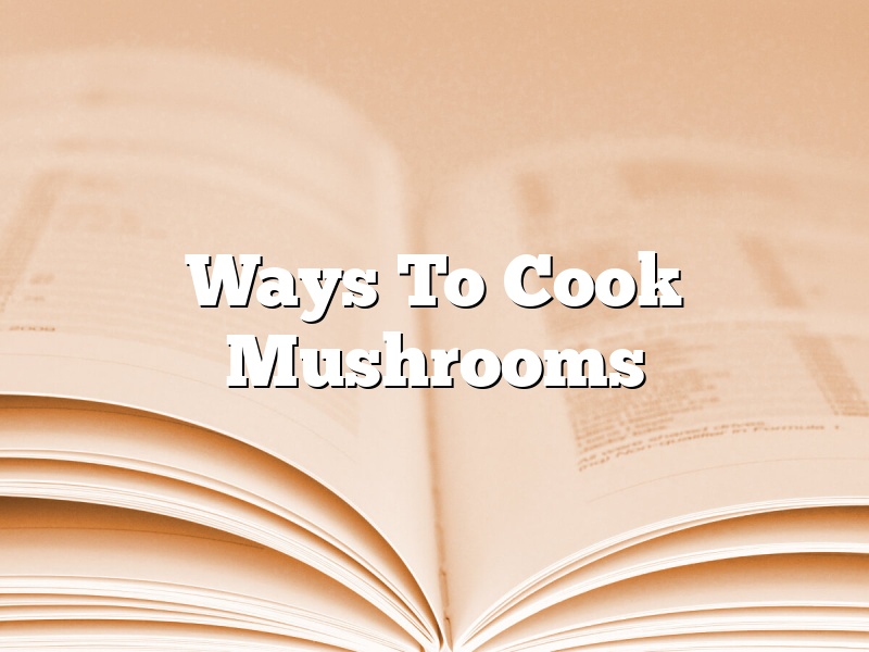 Ways To Cook Mushrooms