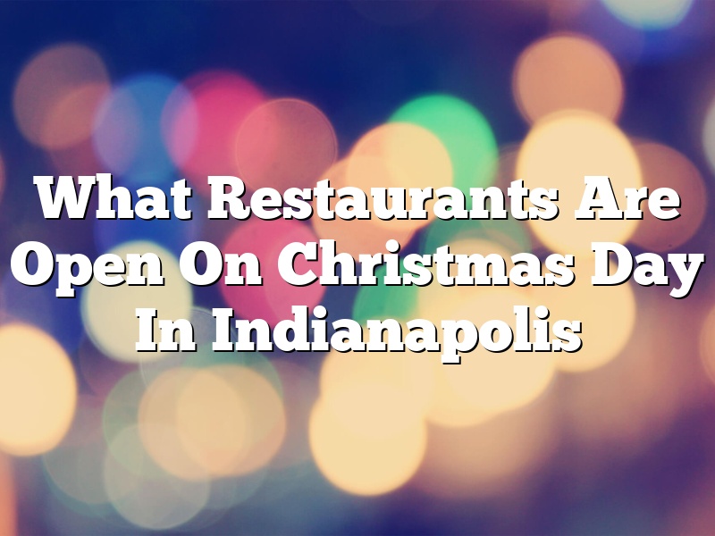 What Restaurants Are Open On Christmas Day In Indianapolis