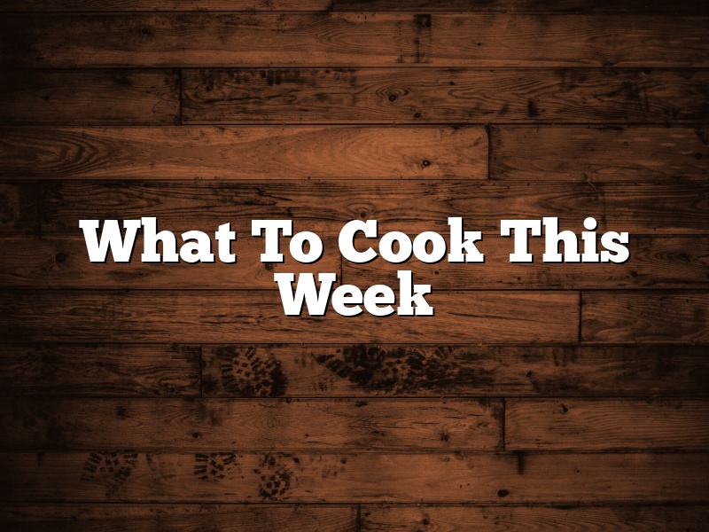 What To Cook This Week