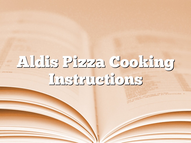 Aldis Pizza Cooking Instructions