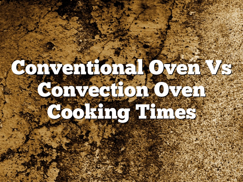 Conventional Oven Vs Convection Oven Cooking Times