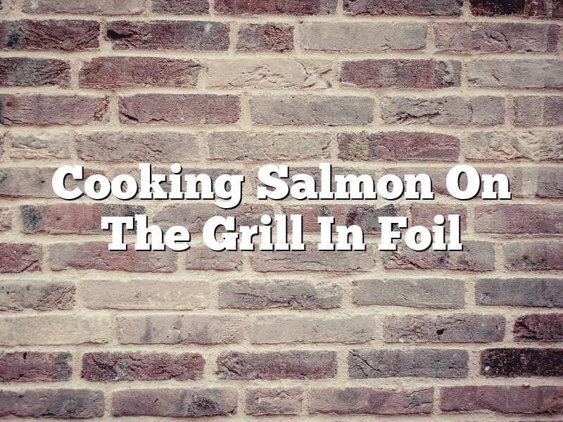 Cooking Salmon On The Grill In Foil
