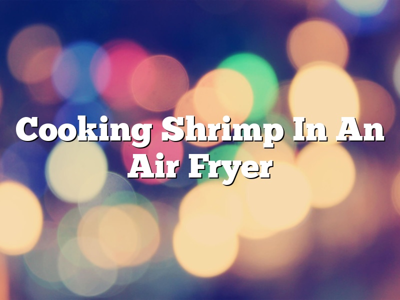 Cooking Shrimp In An Air Fryer