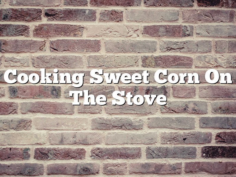 Cooking Sweet Corn On The Stove