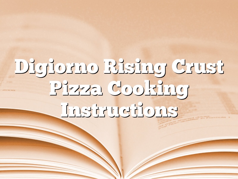 Digiorno Rising Crust Pizza Cooking Instructions