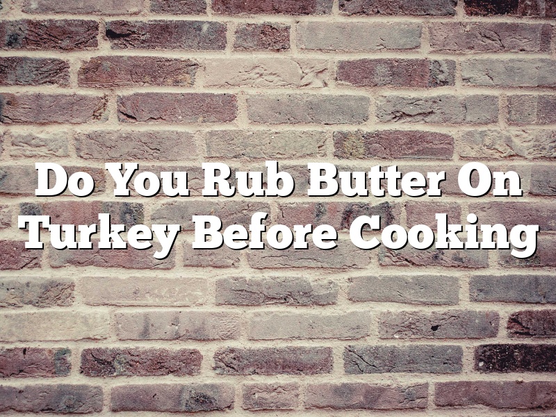 Do You Rub Butter On Turkey Before Cooking