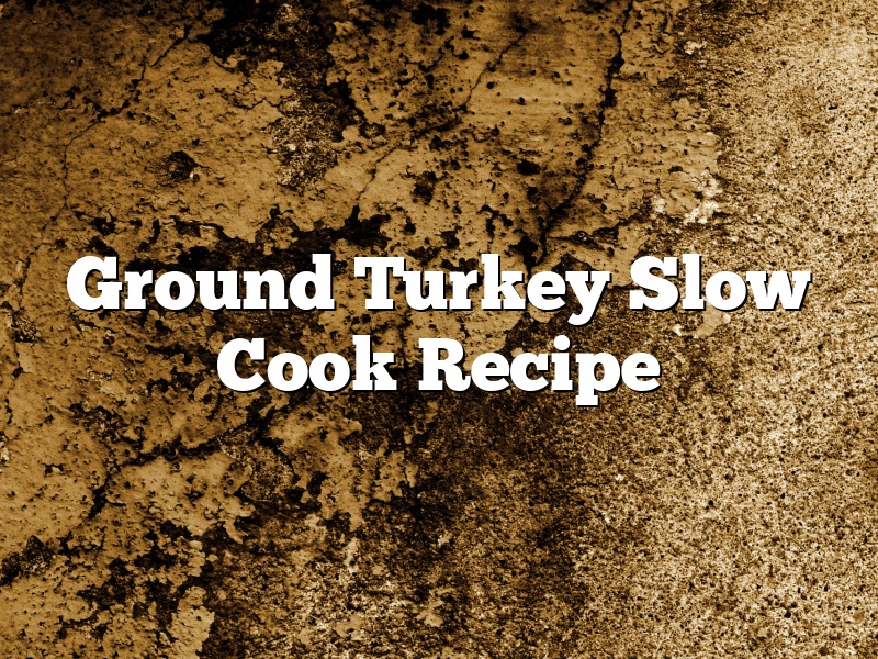 Ground Turkey Slow Cook Recipe
