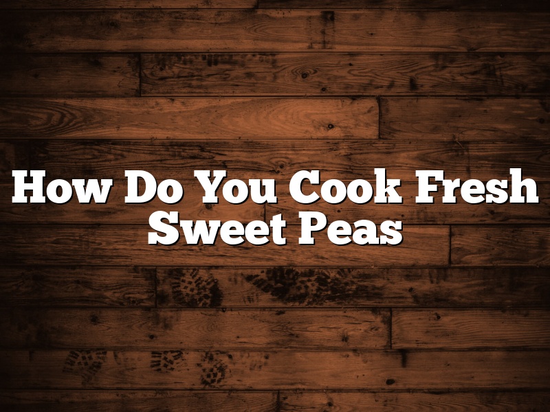 How Do You Cook Fresh Sweet Peas
