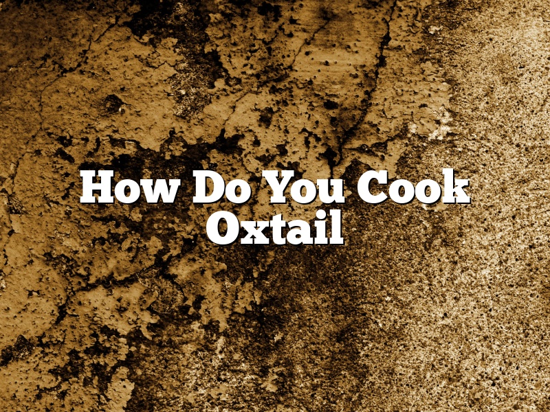 How Do You Cook Oxtail