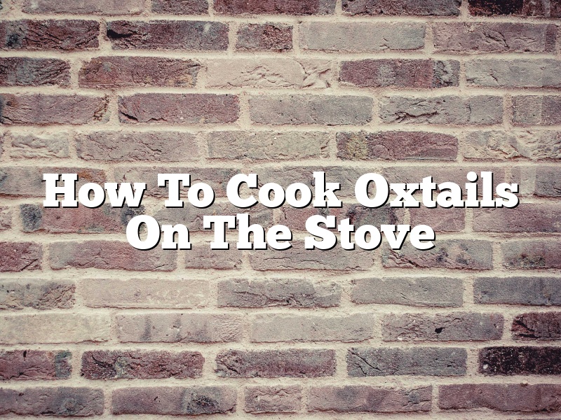 How To Cook Oxtails On The Stove