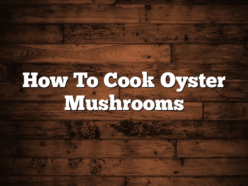 How To Cook Oyster Mushrooms