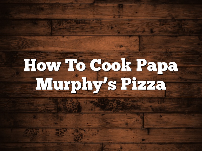 How To Cook Papa Murphy’s Pizza