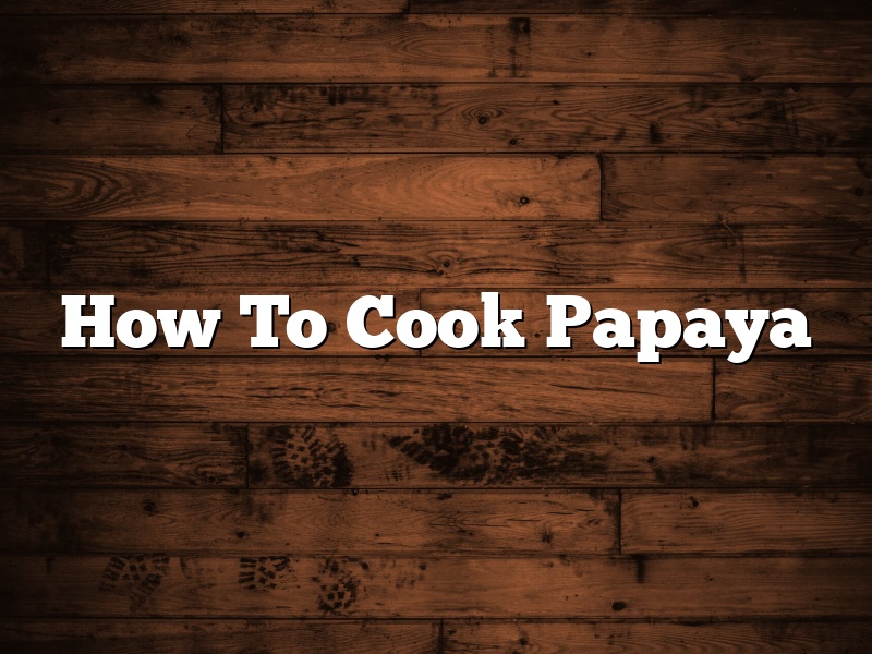 How To Cook Papaya
