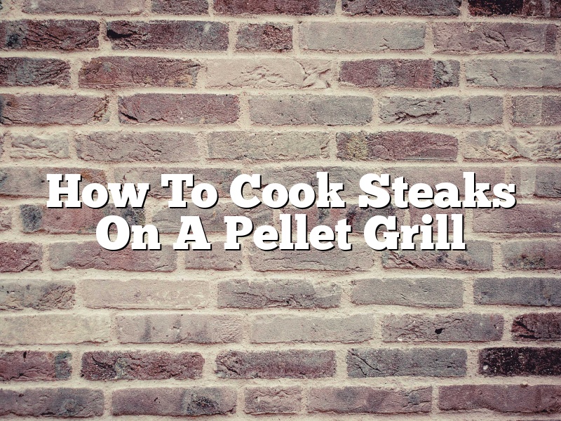 How To Cook Steaks On A Pellet Grill