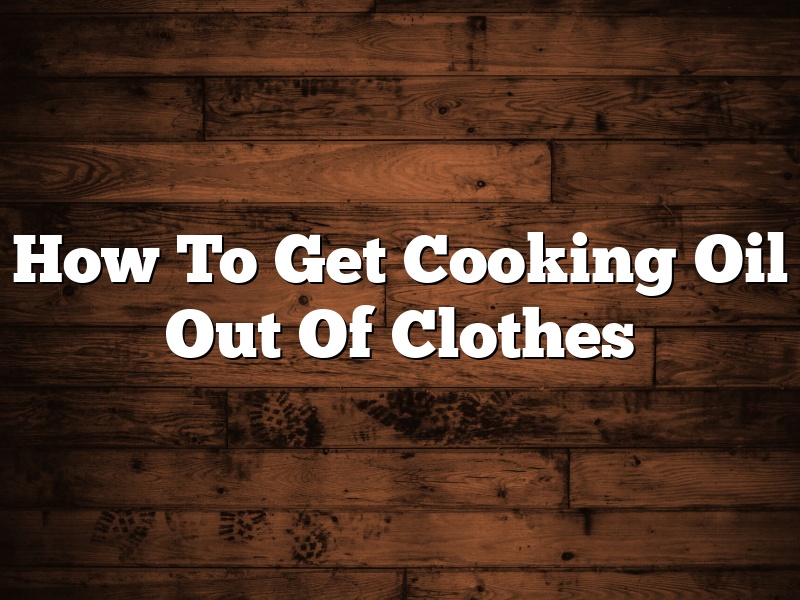 How To Get Cooking Oil Out Of Clothes