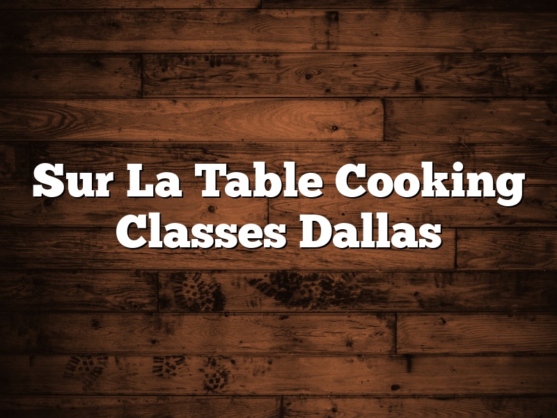 Sur La Table Cooking Classes Dallas